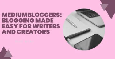 MediumBloggers: Blogging Made Easy for Writers and Creators
